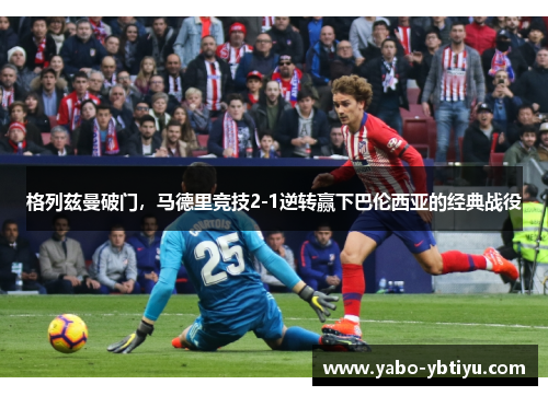 格列兹曼破门，马德里竞技2-1逆转赢下巴伦西亚的经典战役