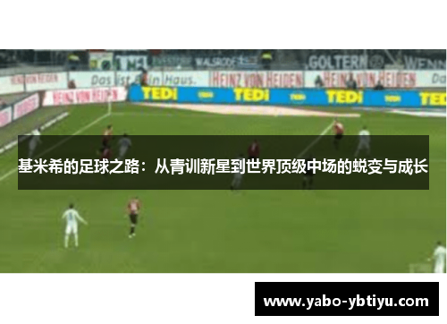 基米希的足球之路：从青训新星到世界顶级中场的蜕变与成长