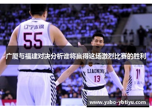 广厦与福建对决分析谁将赢得这场激烈比赛的胜利