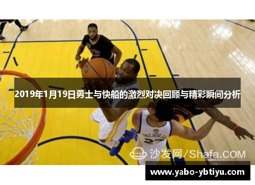 2019年1月19日勇士与快船的激烈对决回顾与精彩瞬间分析