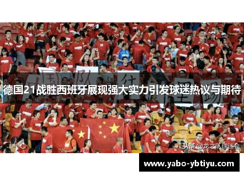 德国21战胜西班牙展现强大实力引发球迷热议与期待