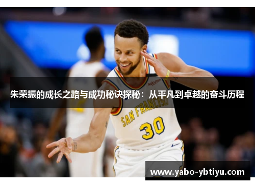 朱荣振的成长之路与成功秘诀探秘：从平凡到卓越的奋斗历程