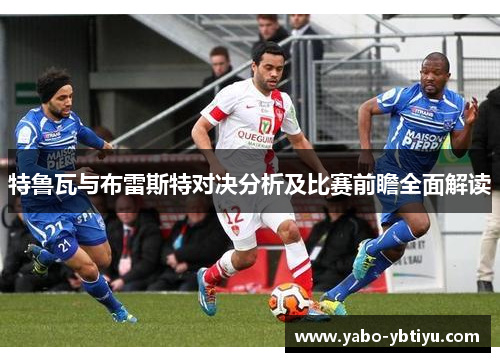 特鲁瓦与布雷斯特对决分析及比赛前瞻全面解读